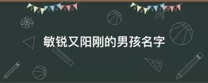 敏銳又陽(yáng)剛的男孩名字 