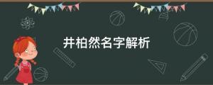 出生被父母拋棄，成名父母卻要認他？井柏然名字解析